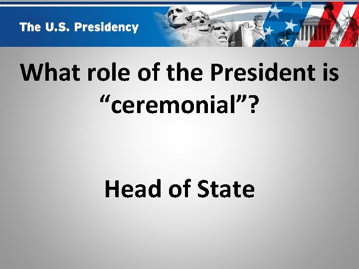 What role of the President is “ceremonial”? Head of State 