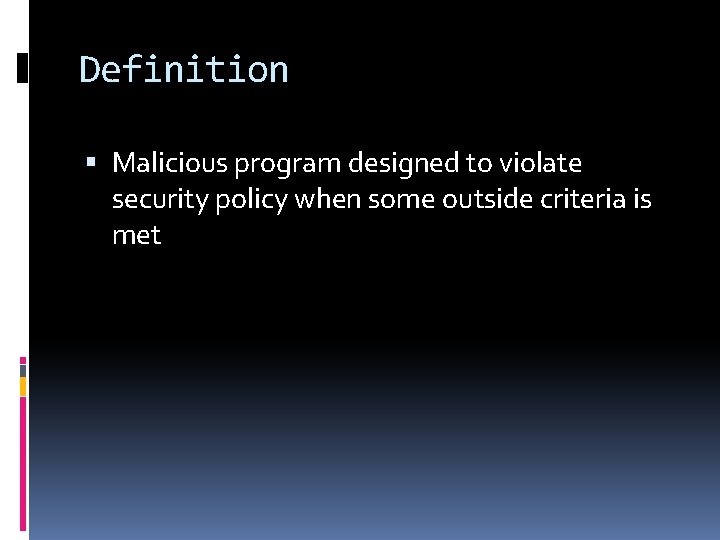 Definition Malicious program designed to violate security policy when some outside criteria is met