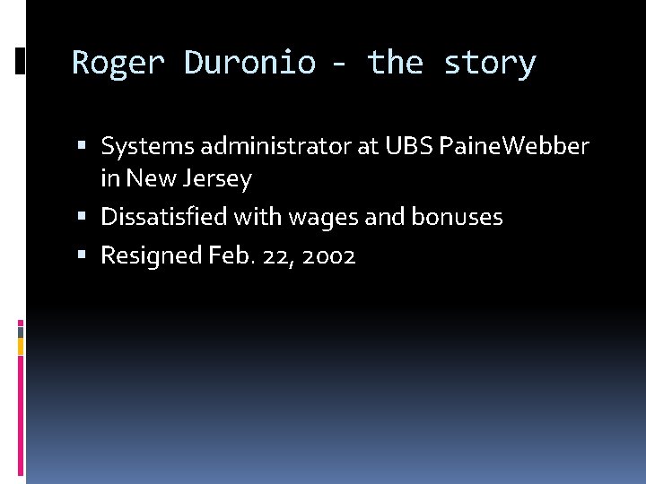 Roger Duronio - the story Systems administrator at UBS Paine. Webber in New Jersey