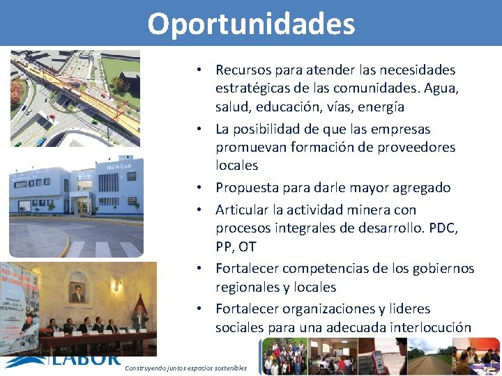 Oportunidades • Recursos para atender las necesidades estratégicas de las comunidades. Agua, salud, educación,