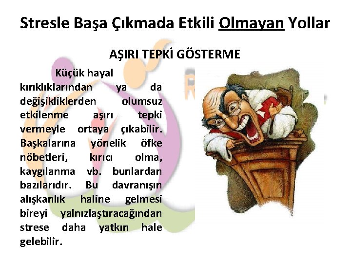 Stresle Başa Çıkmada Etkili Olmayan Yollar AŞIRI TEPKİ GÖSTERME Küçük hayal kırıklıklarından ya da