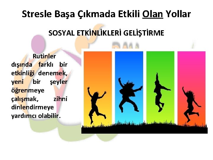 Stresle Başa Çıkmada Etkili Olan Yollar SOSYAL ETKİNLİKLERİ GELİŞTİRME Rutinler dışında farklı bir etkinliği