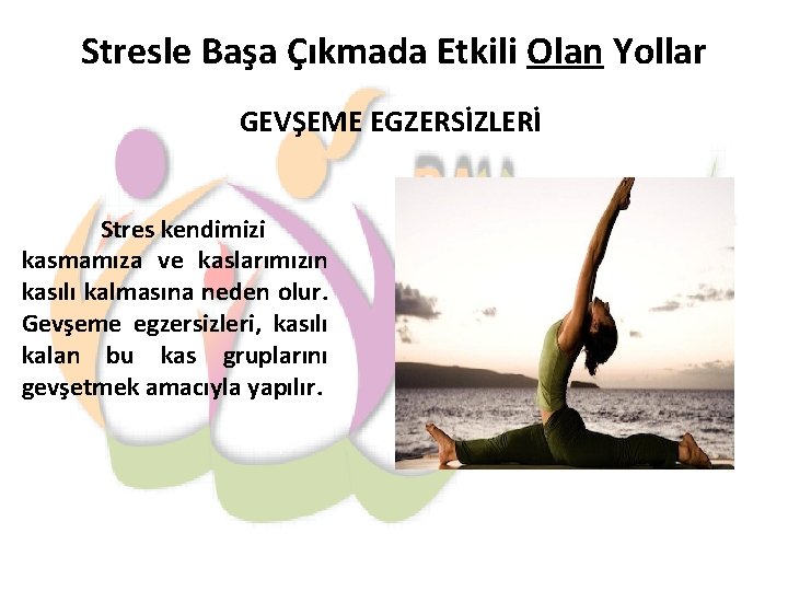 Stresle Başa Çıkmada Etkili Olan Yollar GEVŞEME EGZERSİZLERİ Stres kendimizi kasmamıza ve kaslarımızın kasılı