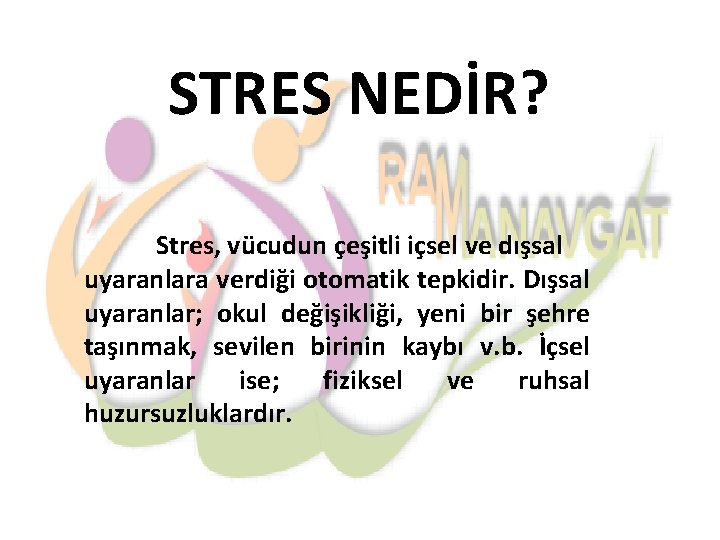 STRES NEDİR? Stres, vücudun çeşitli içsel ve dışsal uyaranlara verdiği otomatik tepkidir. Dışsal uyaranlar;