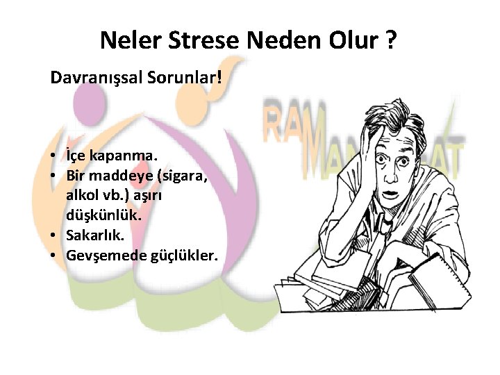 Neler Strese Neden Olur ? Davranışsal Sorunlar! • İçe kapanma. • Bir maddeye (sigara,