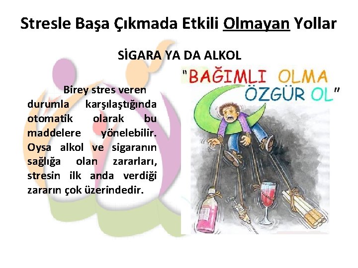 Stresle Başa Çıkmada Etkili Olmayan Yollar SİGARA YA DA ALKOL Birey stres veren durumla