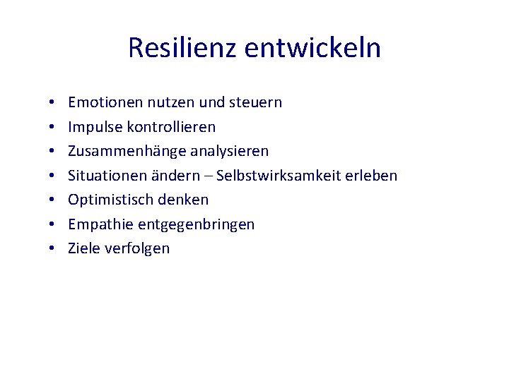 Resilienz entwickeln • • Emotionen nutzen und steuern Impulse kontrollieren Zusammenhänge analysieren Situationen ändern