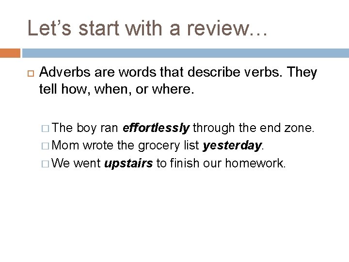 Let’s start with a review… Adverbs are words that describe verbs. They tell how,