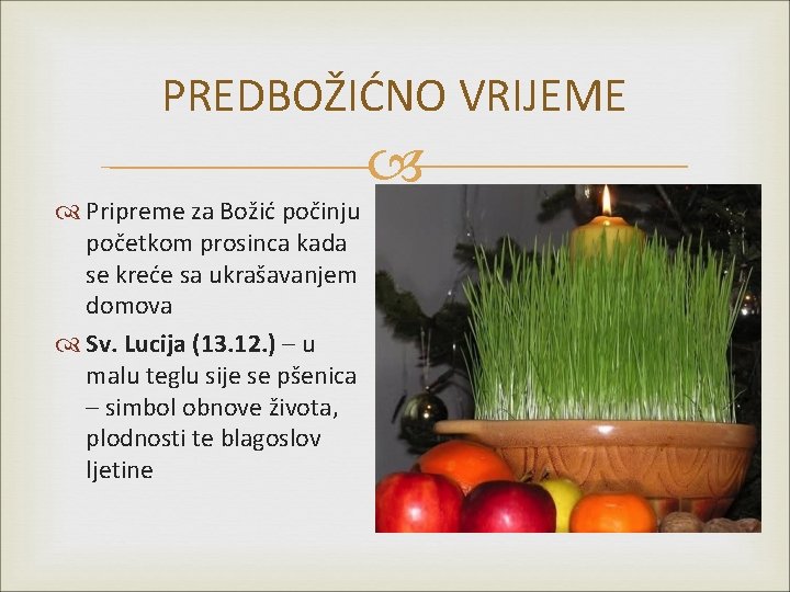 PREDBOŽIĆNO VRIJEME Pripreme za Božić počinju početkom prosinca kada se kreće sa ukrašavanjem domova