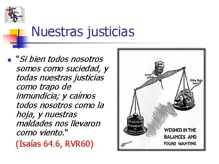 Nuestras justicias n "Si bien todos nosotros somos como suciedad, y todas nuestras justicias