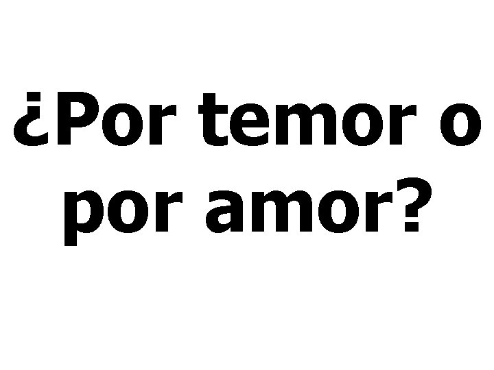 ¿Por temor o por amor? 