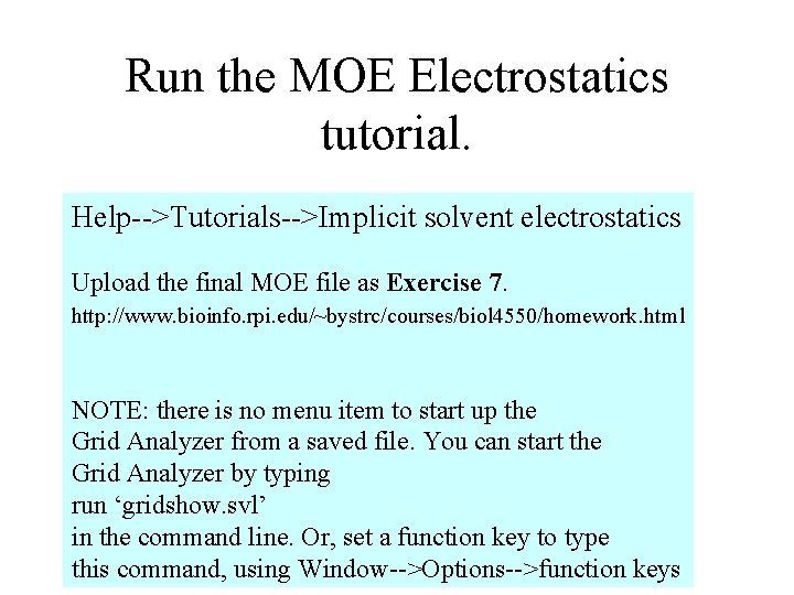 Run the MOE Electrostatics tutorial. Help-->Tutorials-->Implicit solvent electrostatics Upload the final MOE file as