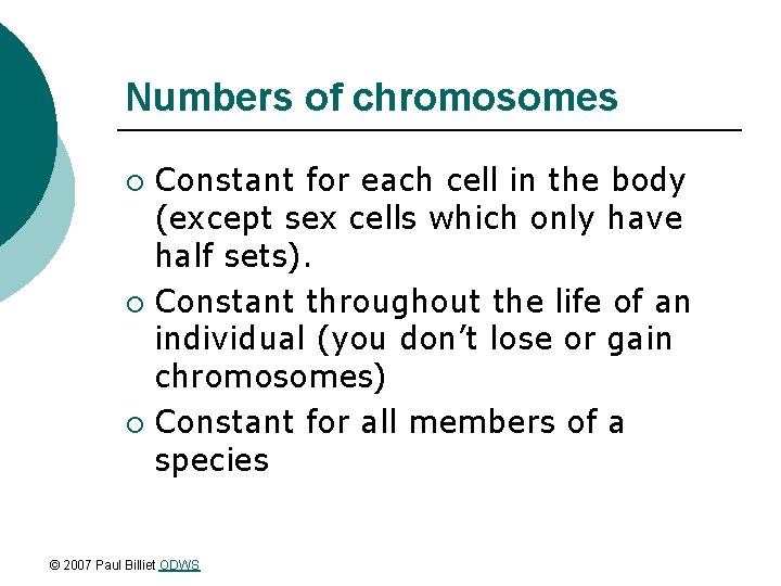 Numbers of chromosomes Constant for each cell in the body (except sex cells which