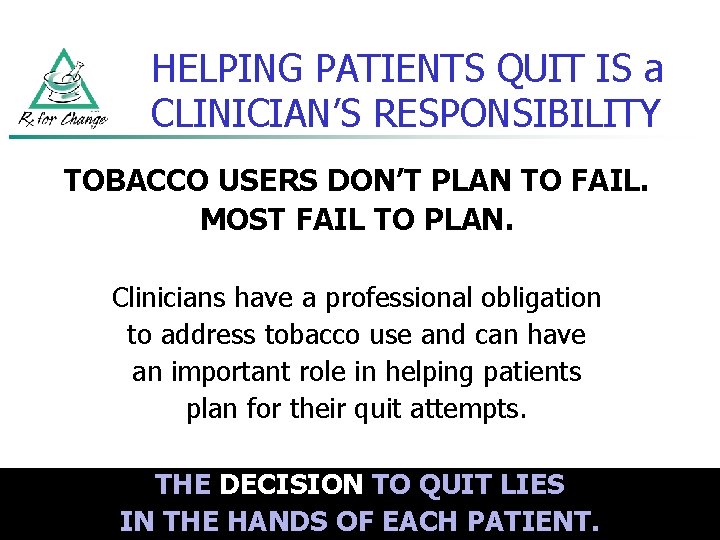 HELPING PATIENTS QUIT IS a CLINICIAN’S RESPONSIBILITY TOBACCO USERS DON’T PLAN TO FAIL. MOST