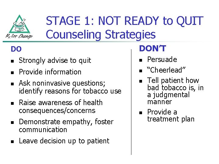 STAGE 1: NOT READY to QUIT Counseling Strategies DO DON’T n Strongly advise to