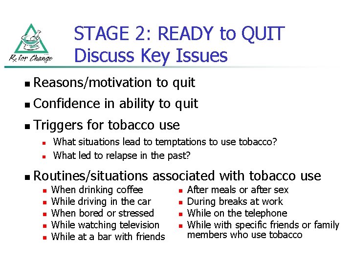 STAGE 2: READY to QUIT Discuss Key Issues n Reasons/motivation to quit n Confidence