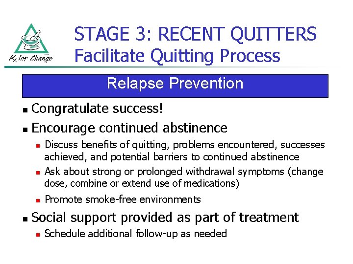 STAGE 3: RECENT QUITTERS Facilitate Quitting Process Relapse Prevention Congratulate success! n Encourage continued