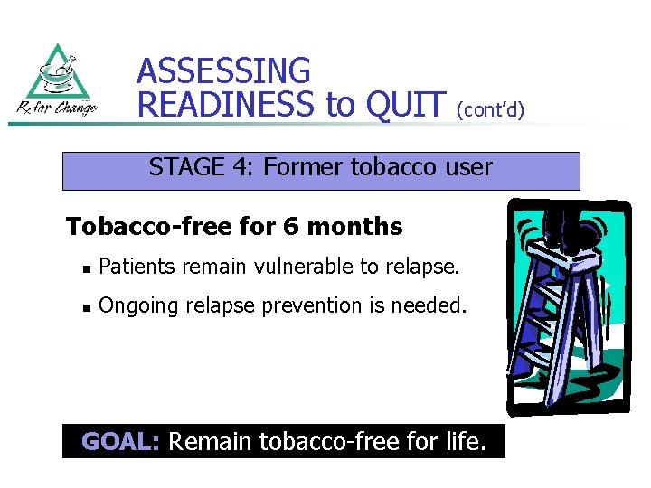 ASSESSING READINESS to QUIT (cont’d) STAGE 4: Former tobacco user Tobacco-free for 6 months