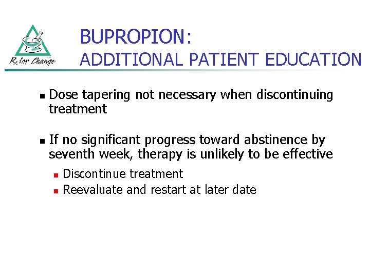 BUPROPION: ADDITIONAL PATIENT EDUCATION n n Dose tapering not necessary when discontinuing treatment If
