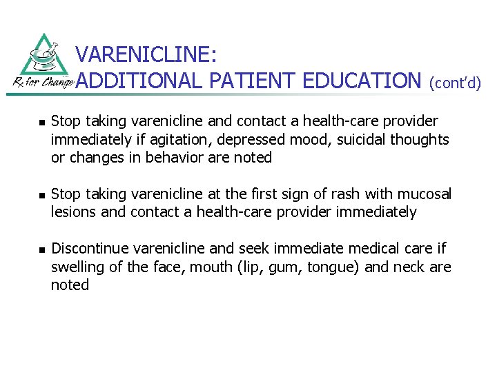 VARENICLINE: ADDITIONAL PATIENT EDUCATION n n n (cont’d) Stop taking varenicline and contact a