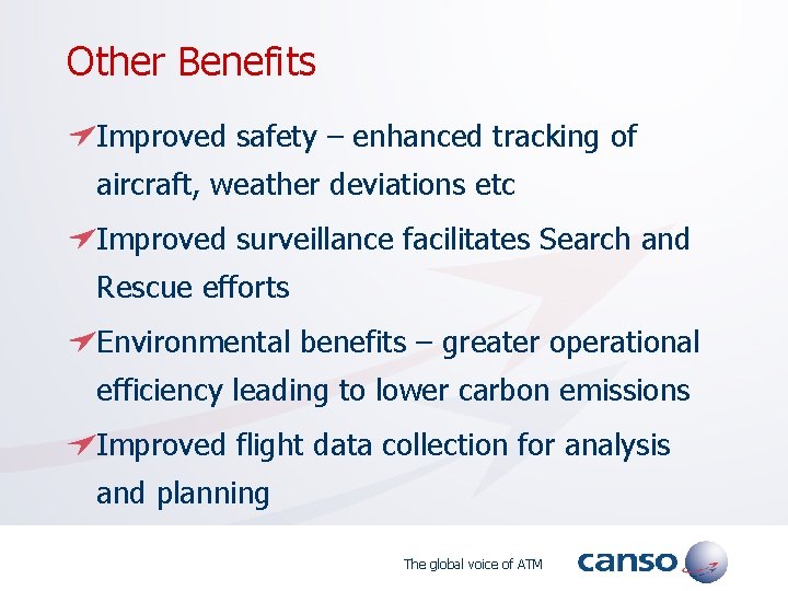 Other Benefits Improved safety – enhanced tracking of aircraft, weather deviations etc Improved surveillance