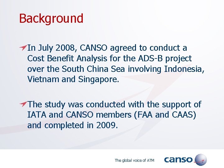 Background In July 2008, CANSO agreed to conduct a Cost Benefit Analysis for the