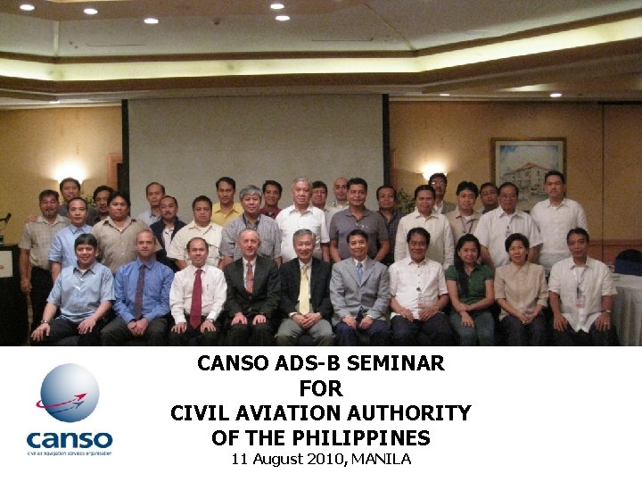 CANSO ADS-B SEMINAR FOR CIVIL AVIATION AUTHORITY OF THE PHILIPPINES 11 August 2010, MANILA