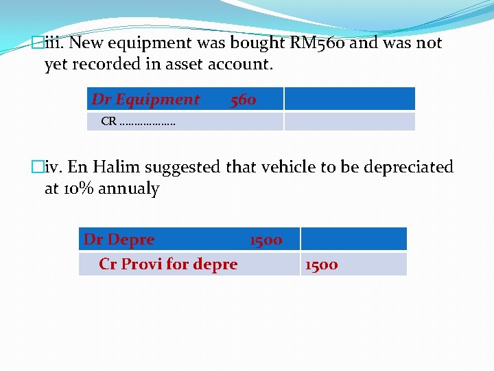 �iii. New equipment was bought RM 560 and was not yet recorded in asset