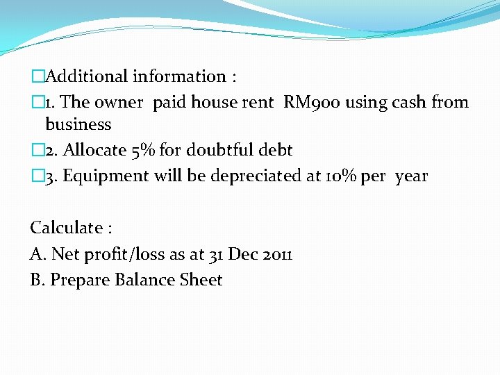 �Additional information : � 1. The owner paid house rent RM 900 using cash