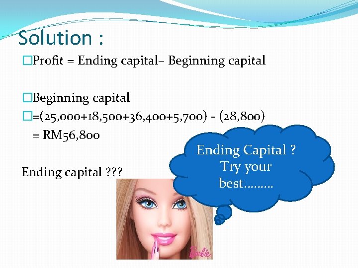 Solution : �Profit = Ending capital– Beginning capital �=(25, 000+18, 500+36, 400+5, 700) -