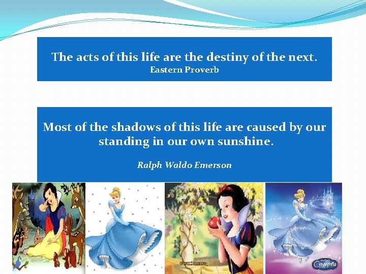 The acts of this life are the destiny of the next. Eastern Proverb Most