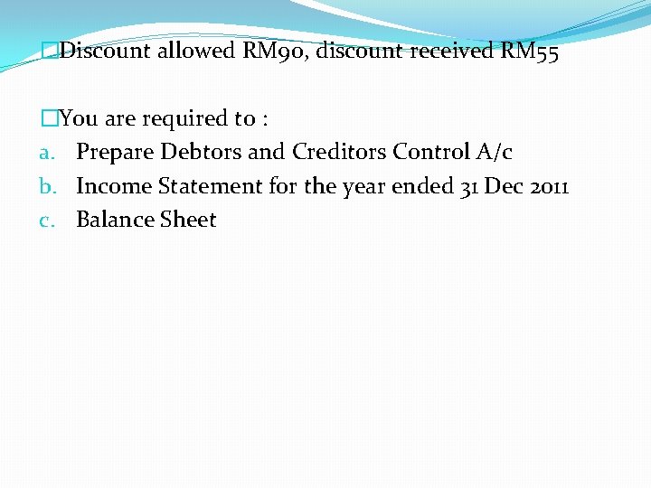 �Discount allowed RM 90, discount received RM 55 �You are required to : a.