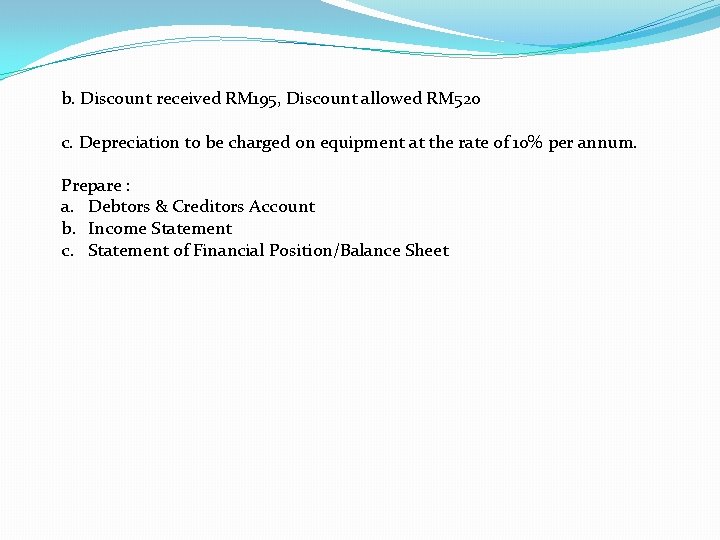 b. Discount received RM 195, Discount allowed RM 520 c. Depreciation to be charged