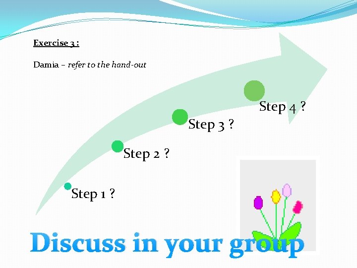 Exercise 3 : Damia – refer to the hand-out Step 4 ? Step 3