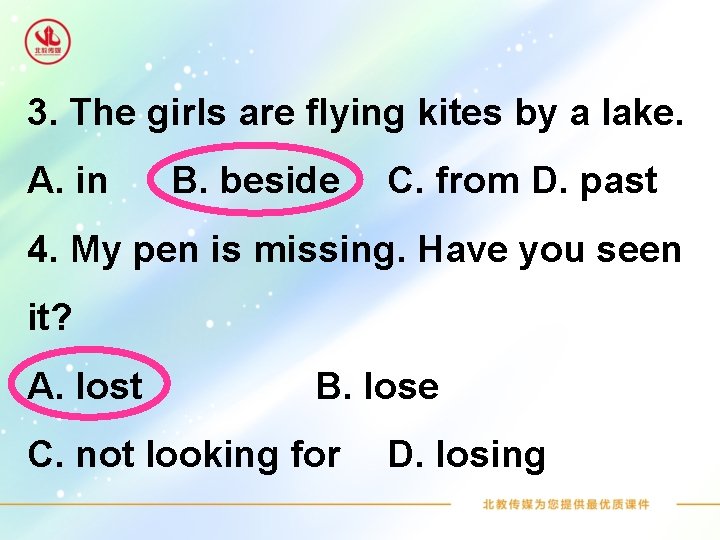 3. The girls are flying kites by a lake. A. in B. beside C.