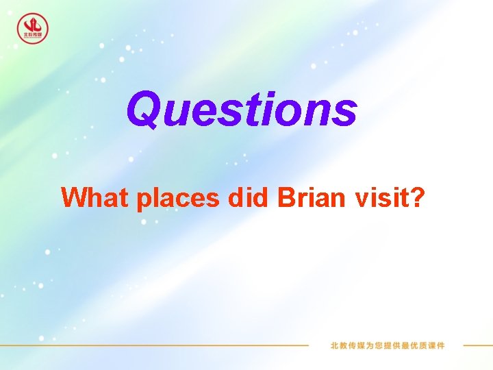 Questions What places did Brian visit? 