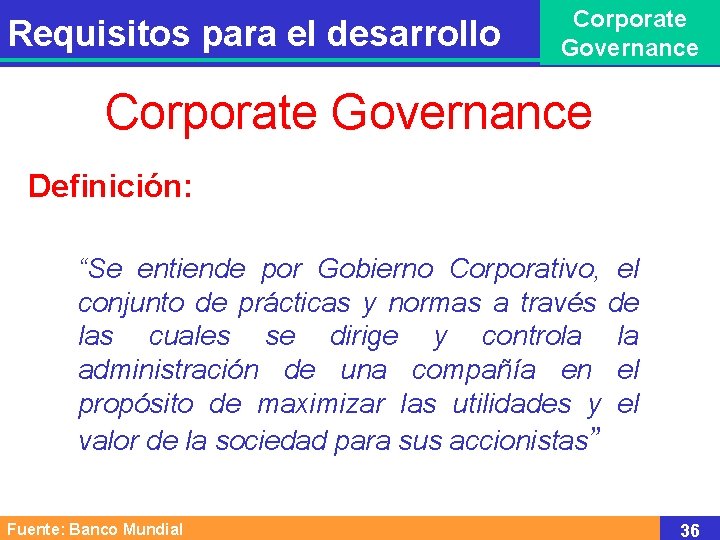 Requisitos para el desarrollo Corporate Governance Definición: “Se entiende por Gobierno Corporativo, el conjunto