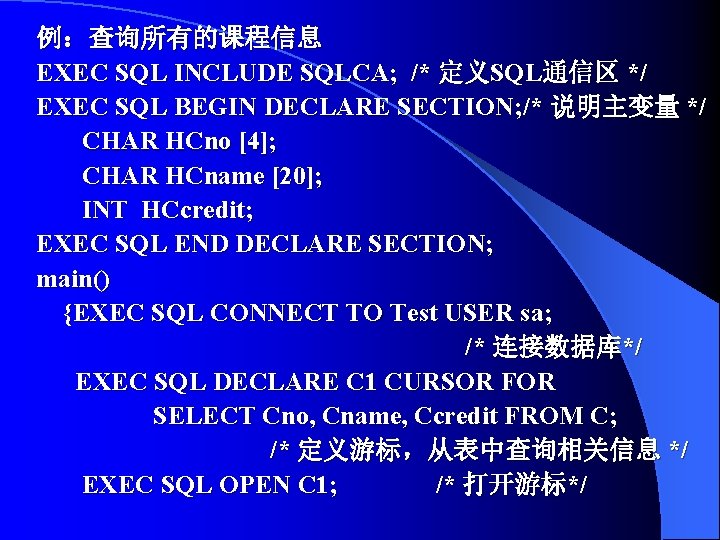  例：查询所有的课程信息 EXEC SQL INCLUDE SQLCA; /* 定义SQL通信区 */ EXEC SQL BEGIN DECLARE SECTION;