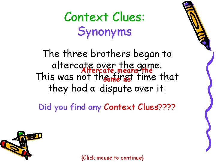Context Clues: Synonyms The three brothers began to altercate over the game. Altercate means