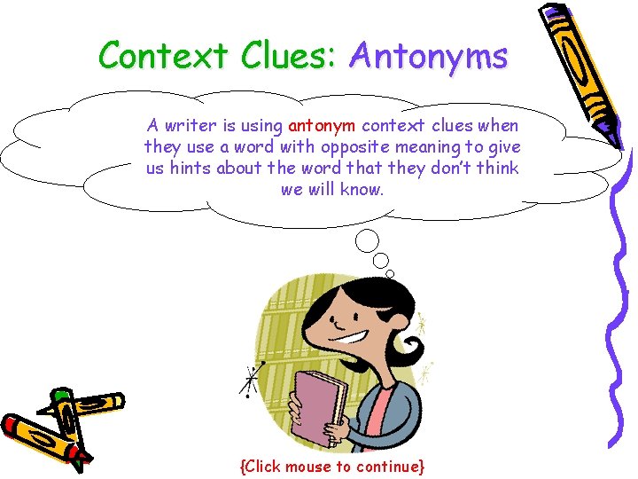 Context Clues: Antonyms A writer is using antonym context clues when they use a
