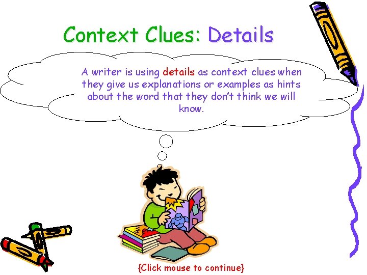Context Clues: Details A writer is using details as context clues when they give