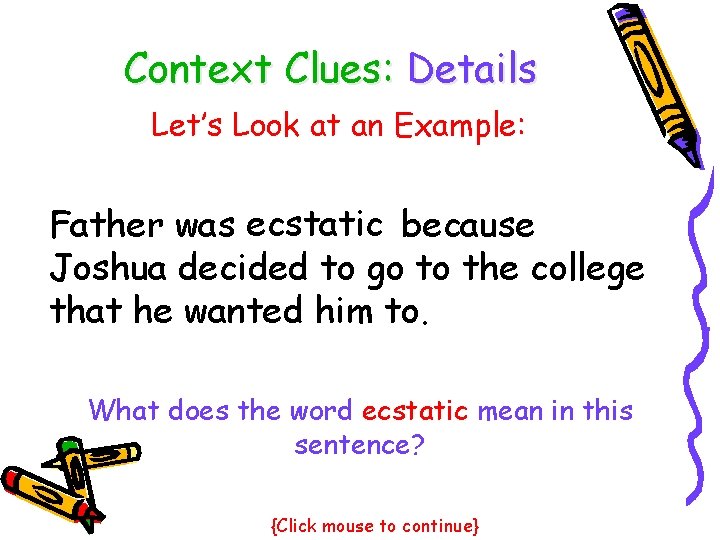 Context Clues: Details Let’s Look at an Example: Father was ecstatic because Joshua decided