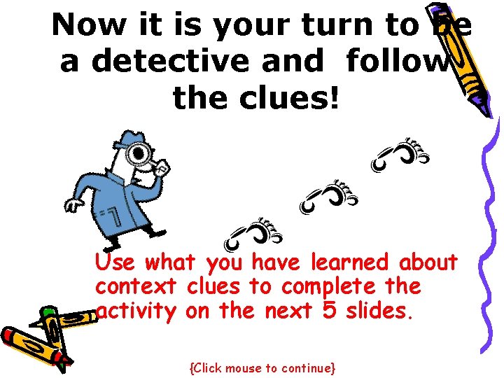 Now it is your turn to be a detective and follow the clues! Use