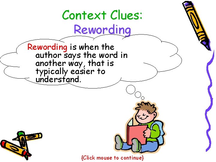 Context Clues: Rewording is when the author says the word in another way, that