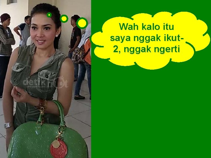 Wah kalo itu saya nggak ikut 2, nggak ngerti 