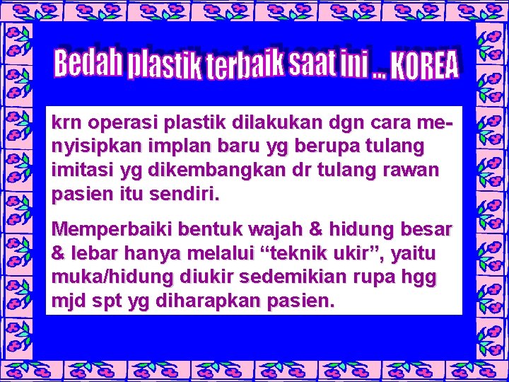 krn operasi plastik dilakukan dgn cara menyisipkan implan baru yg berupa tulang imitasi yg