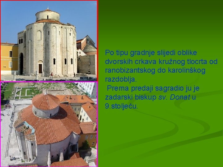 Po tipu gradnje slijedi oblike dvorskih crkava kružnog tlocrta od ranobizantskog do karolinškog razdoblja.
