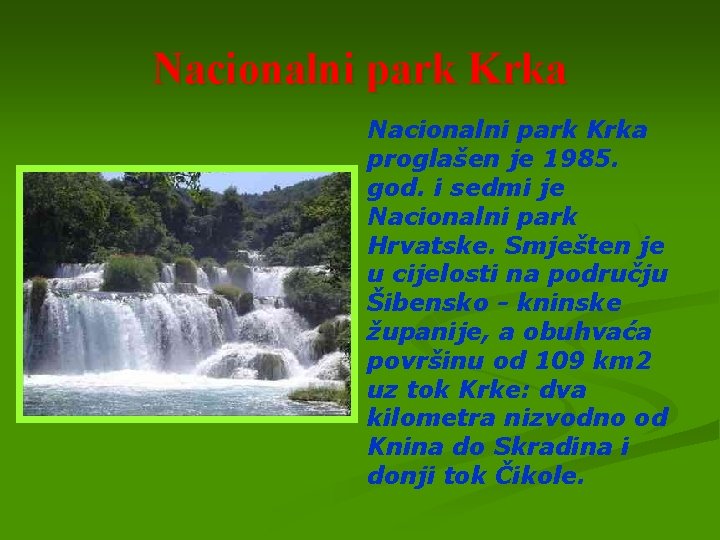 Nacionalni park Krka proglašen je 1985. god. i sedmi je Nacionalni park Hrvatske. Smješten