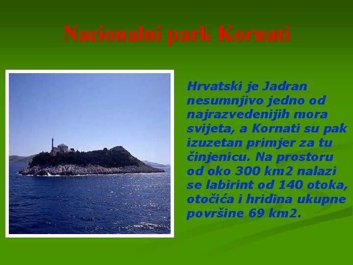 Nacionalni park Kornati Hrvatski je Jadran nesumnjivo jedno od najrazvedenijih mora svijeta, a Kornati