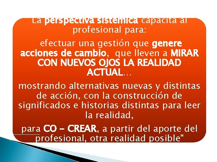 La perspectiva sistémica capacita al profesional para: efectuar una gestión que genere acciones de